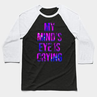 My Mind's Eye is Crying Baseball T-Shirt